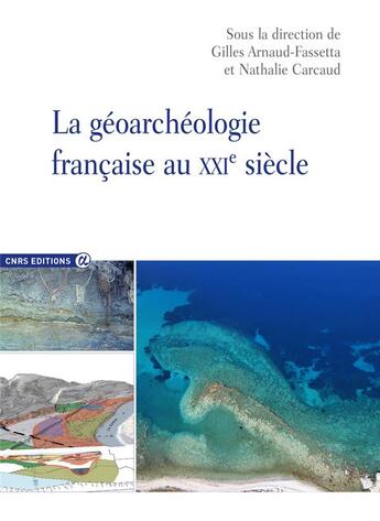 Couverture du livre « La géoarchéologie française au XXIe siècle » de Gilles Arnaud-Fassetta et Nathalie Carcaud aux éditions Cnrs