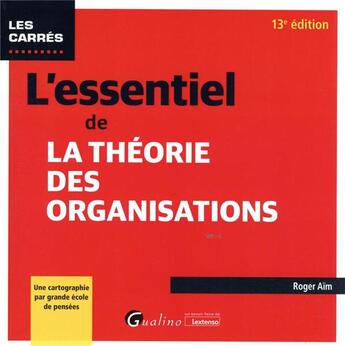 Couverture du livre « L'essentiel de la théorie des organisations : une cartographie par grande école de pensées (13e édition) » de Roger Aim aux éditions Gualino