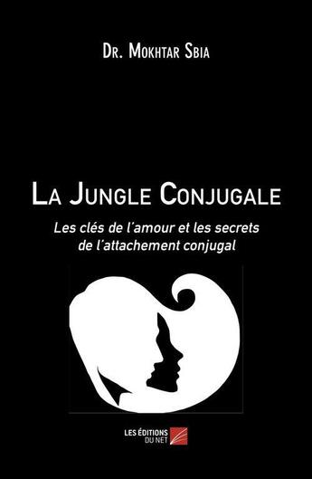 Couverture du livre « La jungle conjugale - les cles de l amour et les secrets de l attachement conjugal » de Sbia Dr. Mokhtar aux éditions Editions Du Net