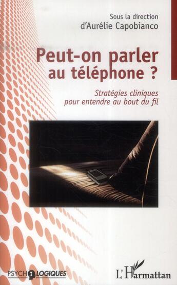 Couverture du livre « Peut-on parler au téléphone ? stratégies cliniques pour entendre au bout du fil » de Aurelie Capobianco aux éditions L'harmattan