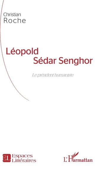 Couverture du livre « Léopold Sédar Senghor, le président humaniste » de Christian Roche aux éditions L'harmattan