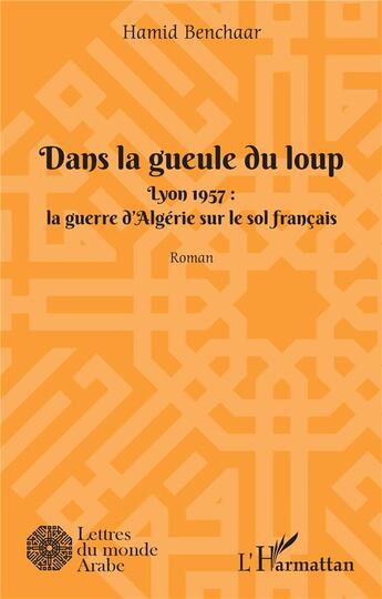 Couverture du livre « Dans la geule du loup, Lyon 1957 : la guerre d'Algérie sur le sol français » de Hamid Benchaar aux éditions L'harmattan