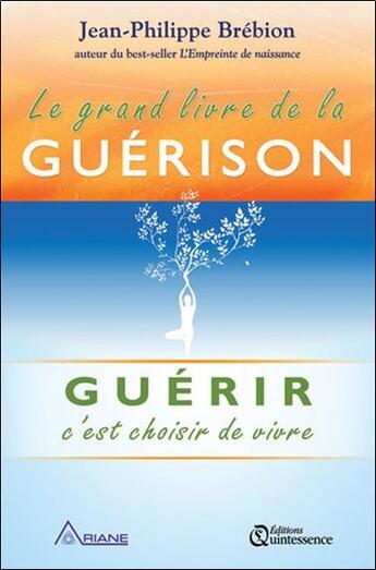 Couverture du livre « Le grand livre de la guérison ; guérir c'est choisir de vivre » de Jean-Philippe Brebion aux éditions Quintessence