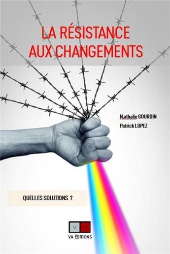 Couverture du livre « La résistance aux changements : Quelles solutions ? » de Nathalie Gourdin et Patrick Lopez aux éditions Va Press