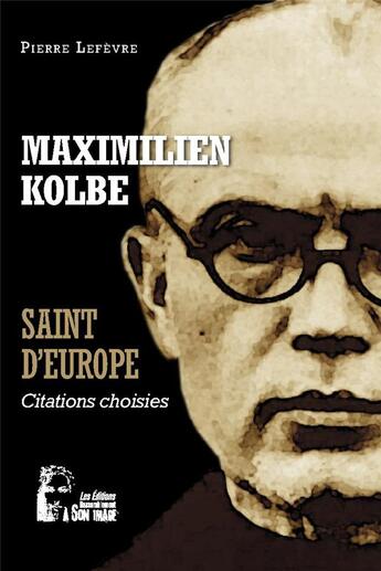 Couverture du livre « Maximilien Kolbe saint d'europe : l5068 ; citations choisies » de Pierre Lefevre aux éditions R.a. Image