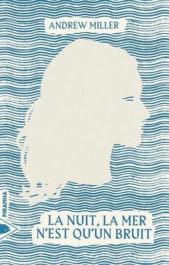 Couverture du livre « La nuit, la mer n'est qu'un bruit » de Andrew Miller aux éditions Piranha