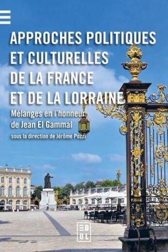 Couverture du livre « Approches politiques et culturelles de la France et de la Lorraine : Mélanges en l'honneur de Jean El Gammal » de Jerome Pozzi aux éditions Edul