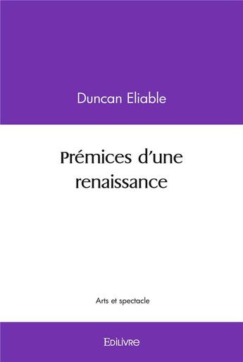 Couverture du livre « Premices d'une renaissance » de Eliable Duncan aux éditions Edilivre