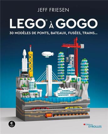 Couverture du livre « LEGO à gogo : 30 modèles de ponts, bateaux, fusées, trains... » de Jeff Friesen aux éditions Eyrolles