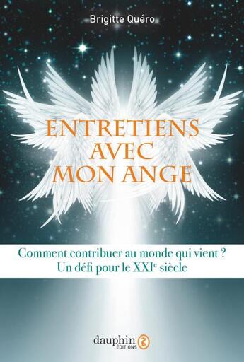 Couverture du livre « Entretiens avec mon ange ; comment contribuer au monde qui vient ? un défi pour le XXIe siècle » de Brigitte Quero aux éditions Dauphin