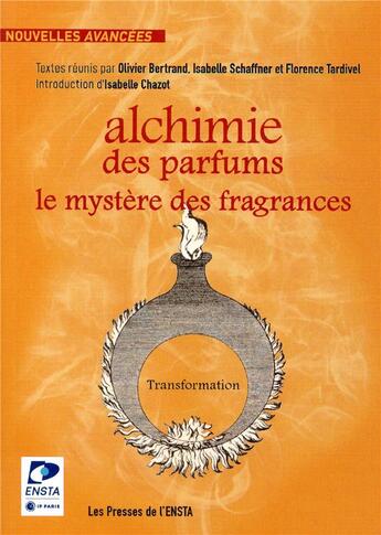 Couverture du livre « Alchimie des parfums ; le mystère des fragrances » de Olivier Bertrand et Isabelle Schaffner et Forence Tardivel aux éditions Ensta
