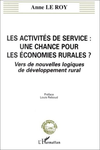 Couverture du livre « Les activites de service : une chance pour les economies rurales ? - vers de nouvelles logiques de d » de Anne Le Roy aux éditions L'harmattan