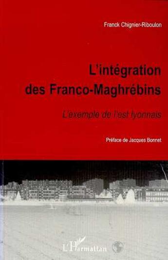 Couverture du livre « L'INTÉGRATION DES FRANCO-MAGHRÉBINS : L'exemple de l'est lyonnais » de Franck Chignier-Riboulon aux éditions L'harmattan