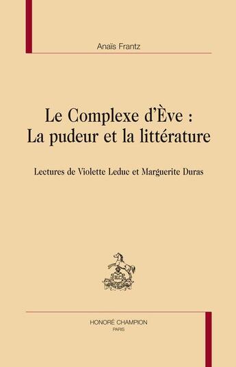 Couverture du livre « Le complexe d'Eve : la pudeur et la littérature ; lectures de Violette Leduc et Marguerite Duras » de Anais Frantz aux éditions Honore Champion