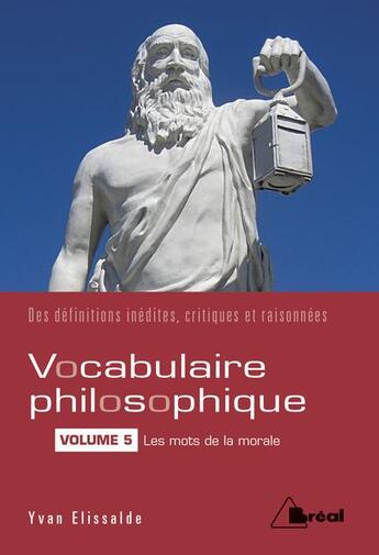 Couverture du livre « Vocabulaire philosophique t.5 ; les mots de la morale ; des définitions inédites, critiques et raisonnées » de Yvan Elissalde aux éditions Breal