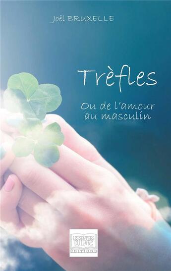 Couverture du livre « Trèfles, ou de l'amour au masculin » de Joel Bruxelle aux éditions Les Sentiers Du Livre