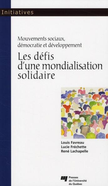 Couverture du livre « Les défis d'une mondialisation solidaire ; mouvements sociaux, démocratie et développement » de Louis Favreau et Lucie Frechette et Rene Lachapelle aux éditions Pu De Quebec