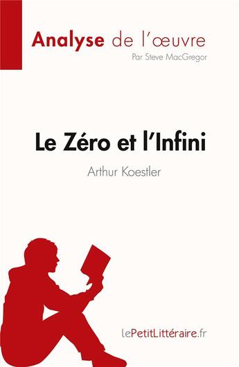 Couverture du livre « Le Zéro et l'Infini de Arthur Koestler (Analyse de l'oeuvre) : Résumé complet et analyse détaillée de l'oeuvre » de Steve Macgregor aux éditions Lepetitlitteraire.fr