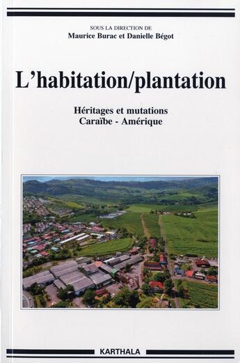 Couverture du livre « L'habitation/plantation, héritages et mutations, Caraïbe, Amériques » de Danielle Begot et Maurice Burac aux éditions Karthala