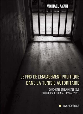 Couverture du livre « Le prix de l'engagement politique dans la Tunisie autoritaire ; gauchistes et islamistes sous Bourguiba et Ben Ali (1957-2011) » de Michael Ayari aux éditions Karthala