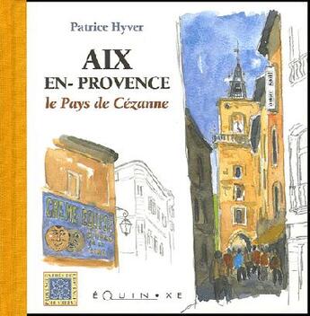 Couverture du livre « Aix-en-provence - le pays de cezanne » de Patrice Hyver aux éditions Equinoxe