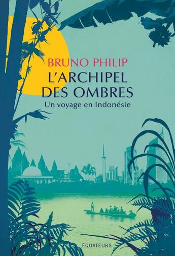 Couverture du livre « L'archipel des ombres : un voyage en Indonésie » de Bruno Philip aux éditions Des Equateurs