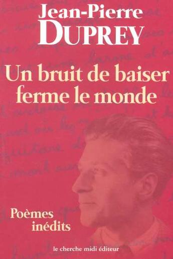 Couverture du livre « Un bruit de baiser ferme le monde poèmes inédits » de Jean-Pierre Duprey aux éditions Cherche Midi