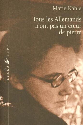 Couverture du livre « Tous les allemands n'ont pas un coeur de pierre » de Marie Kahle aux éditions Liana Levi