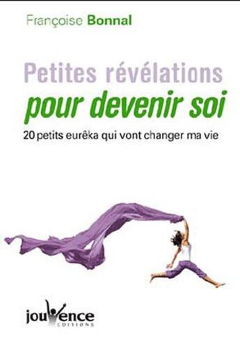 Couverture du livre « Petites révélations pour devenir soi ; 20 petits eurêka qui vont changer ma vie » de Françoise Bonnal aux éditions Jouvence