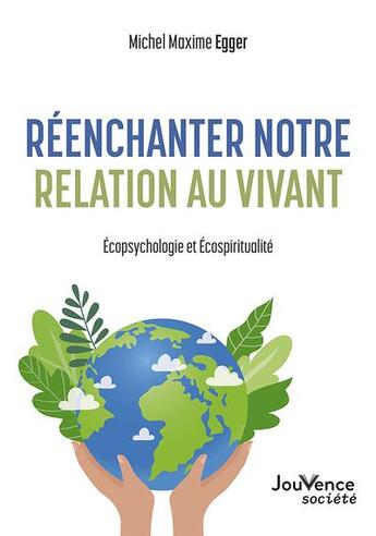 Couverture du livre « Réenchanter notre relation au vivant : éecopsychologie et écospiritualité » de Michel Maxime Egger aux éditions Jouvence