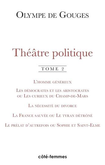 Couverture du livre « Théâtre politique (Tome 2) : L'homme généreux (1786), Les démocrates et les aristocrates ou Les curieux du champ de Mars (1790,) La nécessité du divorce (1790), La France sauvée ou la tyran détrôné (l792) » de  aux éditions Indigo Cote Femmes