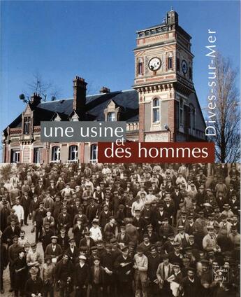 Couverture du livre « Une usine et des hommes ; Dives-sur-Mer » de Jean Quellien aux éditions Cahiers Du Temps