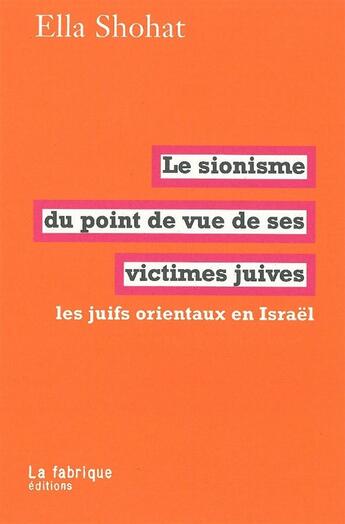 Couverture du livre « Sionisme du point de vue de ses victimes juives (Le) : Les juifs orientaux en Israël » de Ella Shohat aux éditions Fabrique