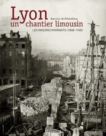 Couverture du livre « Lyon, un chantier limousin ; les maçons migrants, 1848-1935 » de De Ochandiano Jean-L aux éditions Lieux Dits