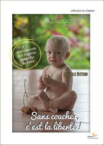 Couverture du livre « Sans couches, c'est la liberté ! à la redécouverte de l'hygiène naturelle du bébé » de Ingrid Bauer aux éditions Instant Present