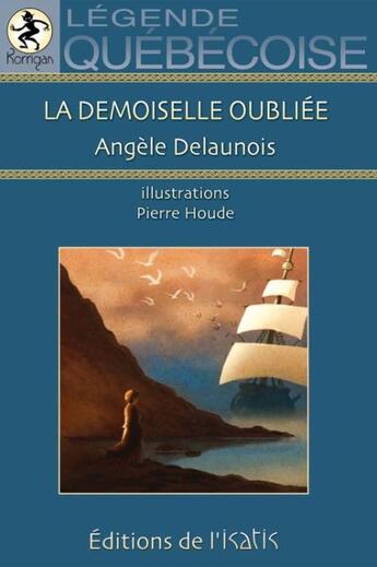 Couverture du livre « La demoiselle oubliée ; légende québécoise » de Angele Delaunois aux éditions Isatis