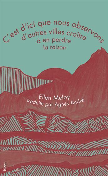 Couverture du livre « C'est d'ici que nous observons d'autres villes croître à en perdre la raison » de Ellen Meloy aux éditions Blast