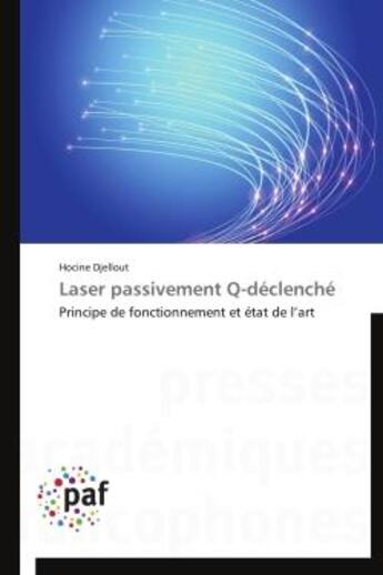 Couverture du livre « Laser passivement q-declenche - principe de fonctionnement et etat de l'art » de Djellout Hocine aux éditions Presses Academiques Francophones