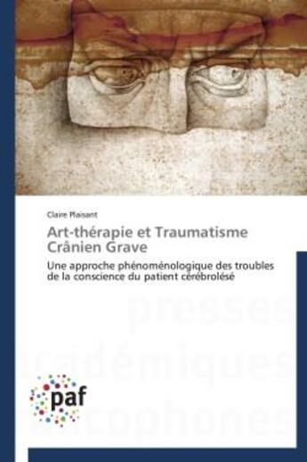 Couverture du livre « Art-thérapie et traumatisme crânien grave » de Claire Plaisant aux éditions Presses Academiques Francophones