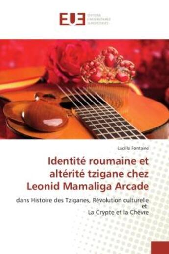 Couverture du livre « Identite roumaine et alterite tzigane chez Leonid Mamaliga Arcade : Dans Histoire des Tziganes, revolution culturelle et La Crypte et la chèvre » de Lucille Fontaine aux éditions Editions Universitaires Europeennes