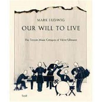 Couverture du livre « Mark Ludwig : our will to live : the terezin music critiques of Viktor Ullmann » de Mark Ludwig aux éditions Steidl