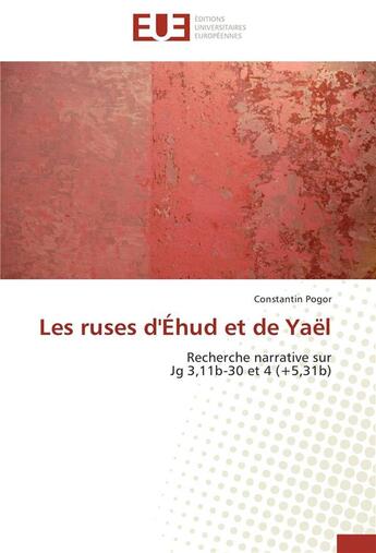 Couverture du livre « Les ruses d'Ehud et de Yaël ; recherche narrative sur Jg 3, 11b-30 et 4 (+5,31b) » de Constantin Pogor aux éditions Editions Universitaires Europeennes