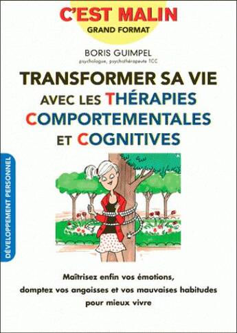 Couverture du livre « Transformer sa vie avec les thérapies comportementales et cognitives, c'est malin ; Maîtrisez enfin vos émotions, domptez vos angoisses et vos mauvaises habitudes pour mieux vivre » de Alix Lefief-Delcourt et Boris Guimpel aux éditions Leduc