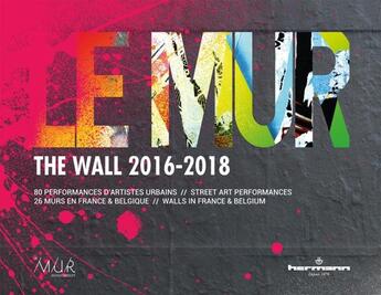 Couverture du livre « Le mur / the wall (2016-2018) ; 80 performances d'artistes urbains / street art performances ; 25 murs en France et Belgique » de  aux éditions Hermann