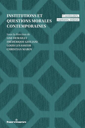 Couverture du livre « Institutions et questions morales contemporaines : Continuités, ruptures, enjeux » de Lise Demailly et Christian Maroy et Frederique Giuliani et Louis Levasseur et Collectif aux éditions Hermann