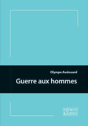 Couverture du livre « Guerre aux hommes » de Olympe Audouard aux éditions Espaces & Signes