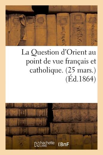 Couverture du livre « La question d'orient au point de vue francais et catholique. (25 mars.) » de  aux éditions Hachette Bnf