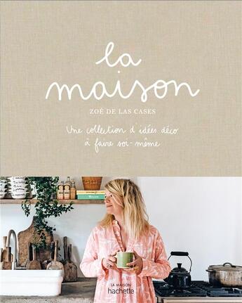 Couverture du livre « La maison : une collection d'idées déco à faire soi-même » de Zoe De Las Cases aux éditions Hachette Pratique