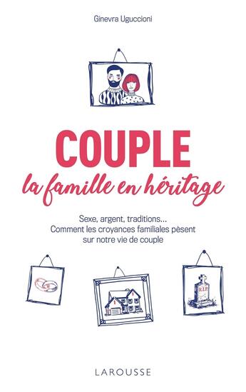 Couverture du livre « Couple : la famille en héritage ; sexe, argent, traditions... Comment les croyances familiales pèsent sur notre vie de couple » de Ginevra Uguccioni aux éditions Larousse