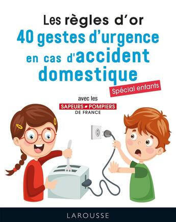 Couverture du livre « Les règles d'or : 40 gestes d'urgence en cas d'accident domestique ; spécial enfants » de  aux éditions Larousse